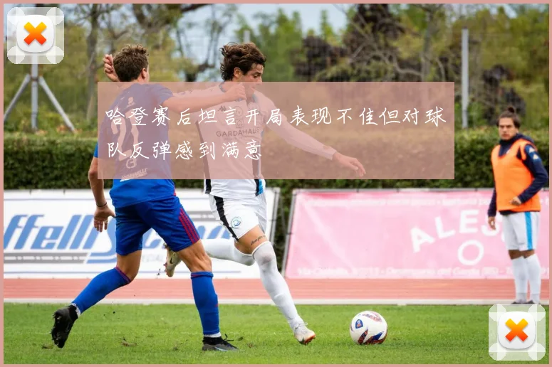哈登赛后坦言开局表现不佳但对球队反弹感到满意