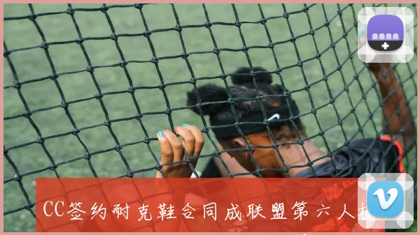 CC签约耐克鞋合同成联盟第六人榜单新星詹姆斯杜兰特字母哥同列