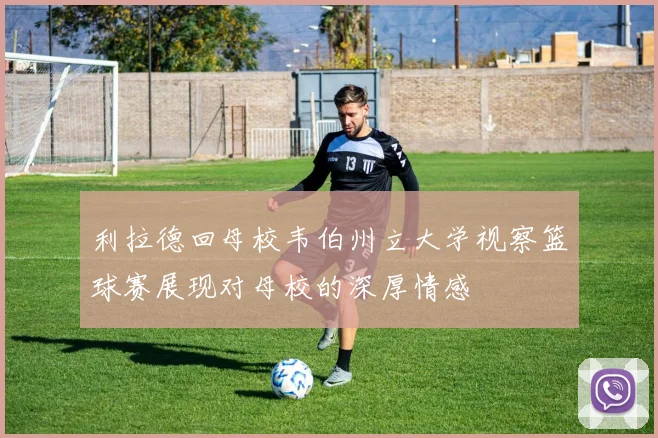 利拉德回母校韦伯州立大学视察篮球赛展现对母校的深厚情感