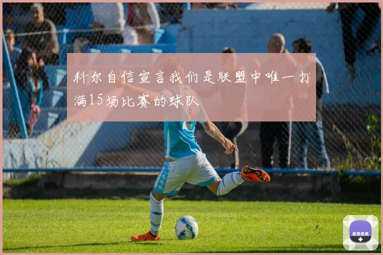 科尔自信宣言我们是联盟中唯一打满15场比赛的球队