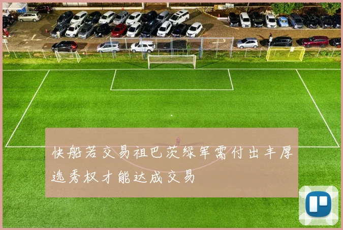 快船若交易祖巴茨绿军需付出丰厚选秀权才能达成交易